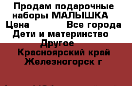 Продам подарочные наборы МАЛЫШКА › Цена ­ 3 500 - Все города Дети и материнство » Другое   . Красноярский край,Железногорск г.